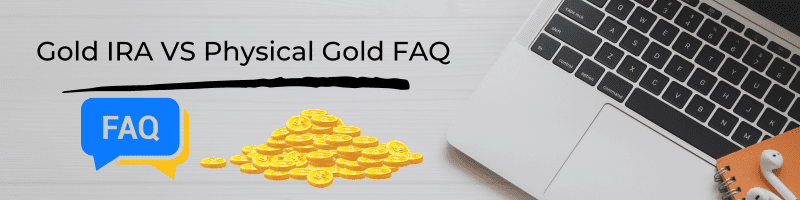 gold ira vs physical gold frequently asked questions